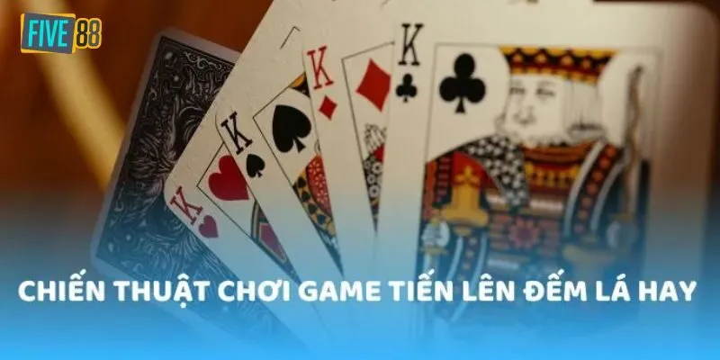 Chi tiết hướng dẫn đánh tiến lên đếm lá