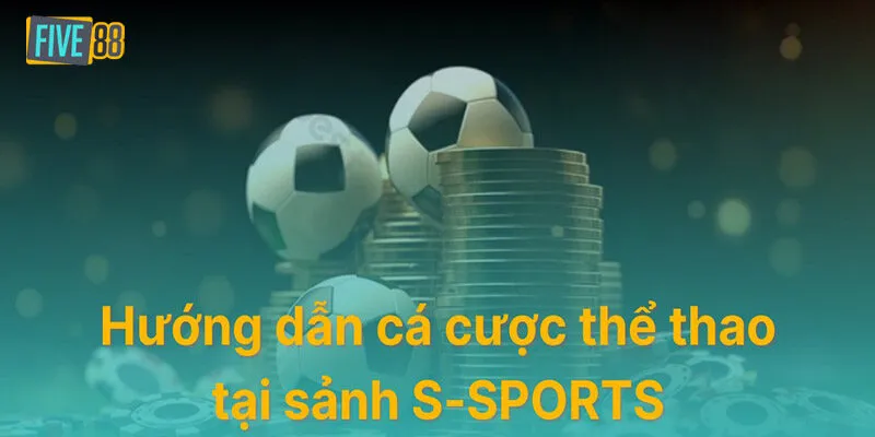 Hướng dẫn tham gia cá cược tại sảnh thể thao S-Sports