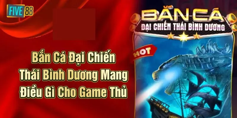 Phá Đảo Game Bắn Cá - Đại Chiến Thái Bình Dương Tại Five88